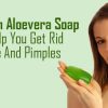 How Neem Aloevera Soap Can Help You Get Rid Of Acne And Pimples